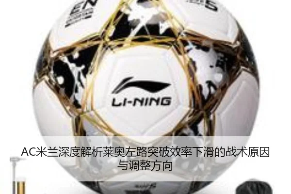 AC米兰深度解析莱奥左路突破效率下滑的战术原因与调整方向